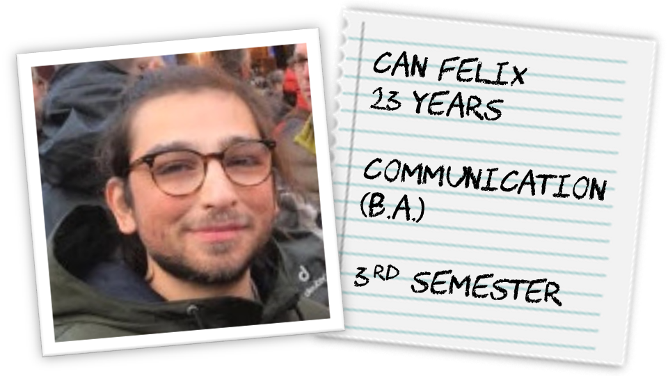 Felix, 23 years, commnication (B.A.), 3rd semester